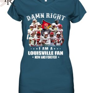 TRENDING] Damn Right I Am A Louisville Fan Now And Forever Unisex T-Shirt