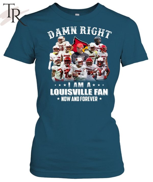 TRENDING] Damn Right I Am A Louisville Fan Now And Forever Unisex T-Shirt