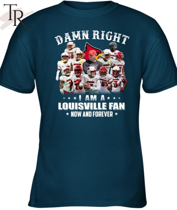 TRENDING] Damn Right I Am A Louisville Fan Now And Forever Unisex T-Shirt