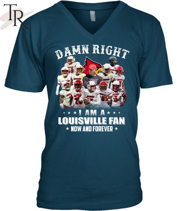 TRENDING] Damn Right I Am A Louisville Fan Now And Forever Unisex T-Shirt -  Torunstyle