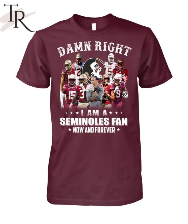 TRENDING] Damn Right I Am A Seminoles Fan Now And Forever Unisex T-Shirt