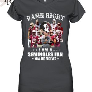 TRENDING] Damn Right I Am A Seminoles Fan Now And Forever Unisex T-Shirt