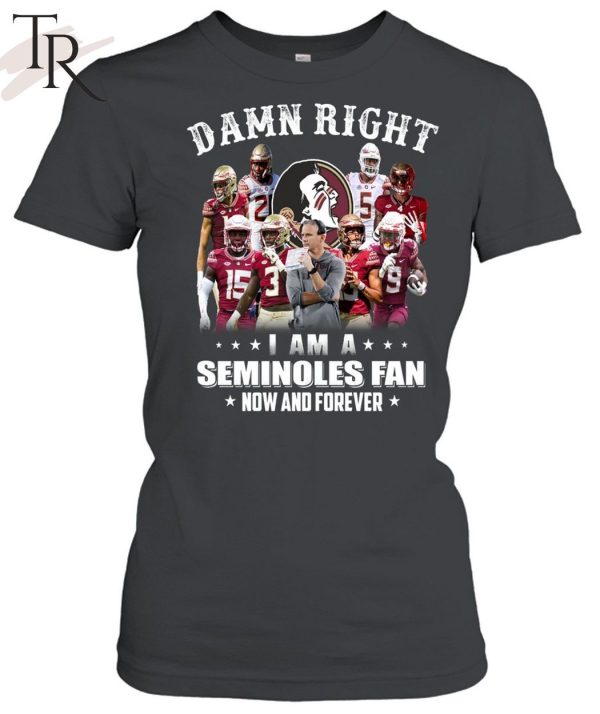 TRENDING] Damn Right I Am A Seminoles Fan Now And Forever Unisex T-Shirt