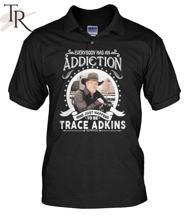 TRENDING] Everybody Has An Addiction Mine Just Happens To Be Trace Adkins Unisex T-Shirt