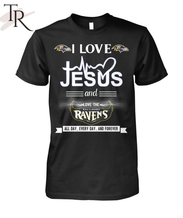 TRENDING] I Love Jesus And Love The Baltimore Ravens All Day, Every Day, And Forever Unisex T-Shirt