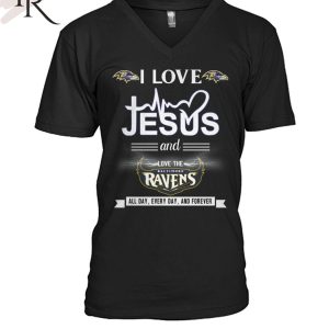 TRENDING] I Love Jesus And Love The Baltimore Ravens All Day, Every Day, And Forever Unisex T-Shirt