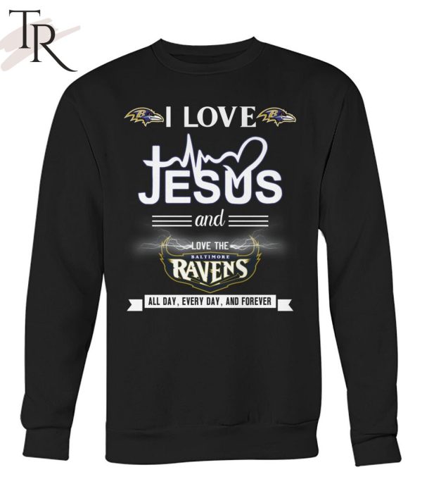 TRENDING] I Love Jesus And Love The Baltimore Ravens All Day, Every Day, And Forever Unisex T-Shirt