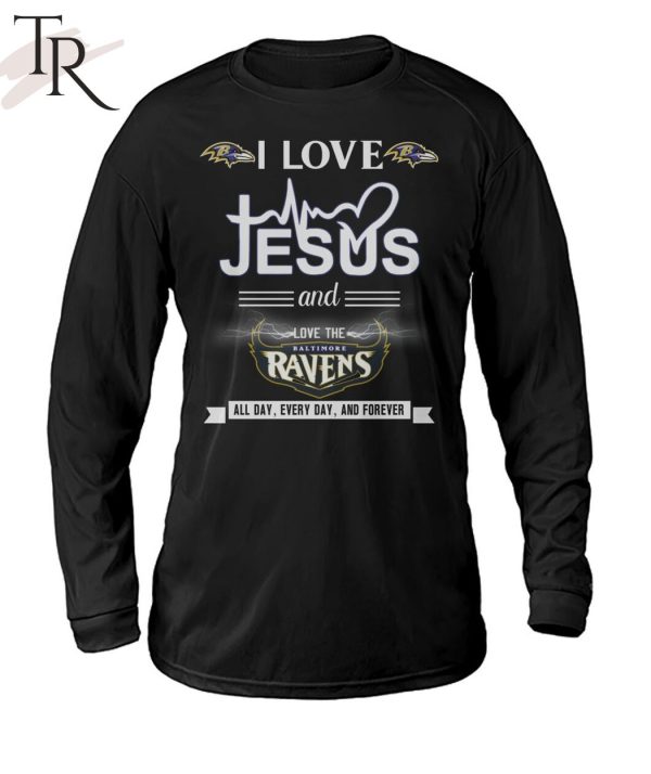 TRENDING] I Love Jesus And Love The Baltimore Ravens All Day, Every Day, And Forever Unisex T-Shirt