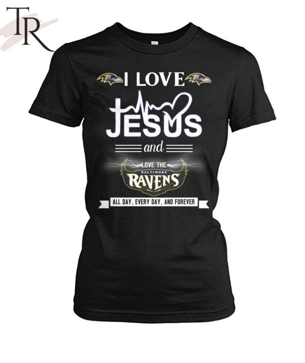 TRENDING] I Love Jesus And Love The Baltimore Ravens All Day, Every Day, And Forever Unisex T-Shirt