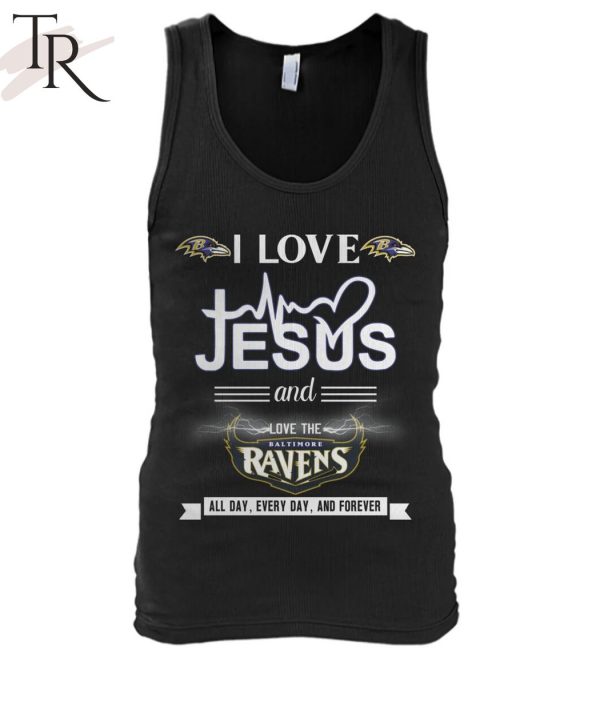 TRENDING] I Love Jesus And Love The Baltimore Ravens All Day, Every Day, And Forever Unisex T-Shirt