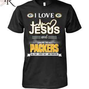 TRENDING] I Love Jesus And Love The Packers All Day, Every Day, And Forever Unisex T-Shirt