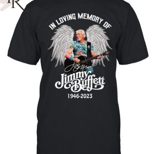 TRENDING] In Loving Memory Of Jimmy Buffett 1946 – 2023 Unisex T-Shirt