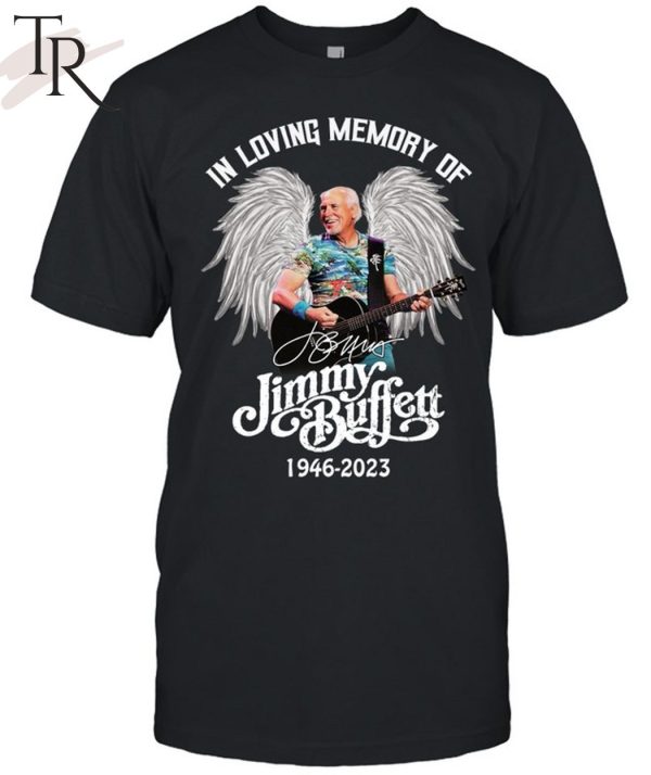 TRENDING] In Loving Memory Of Jimmy Buffett 1946 – 2023 Unisex T-Shirt