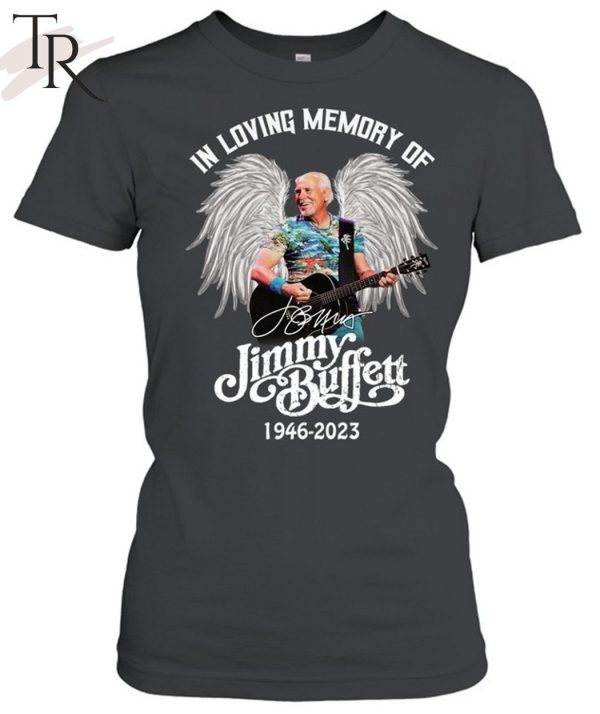 TRENDING] In Loving Memory Of Jimmy Buffett 1946 – 2023 Unisex T-Shirt