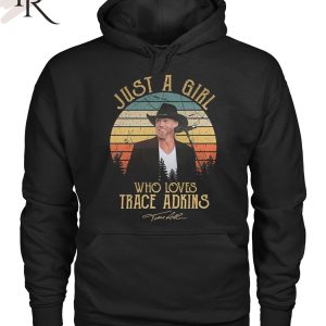 TRENDING] Just A Girl Who Loves Trace Adkins Unisex T-Shirt