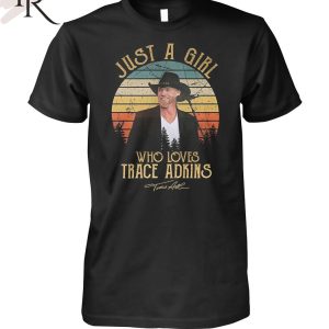 TRENDING] Just A Girl Who Loves Trace Adkins Unisex T-Shirt