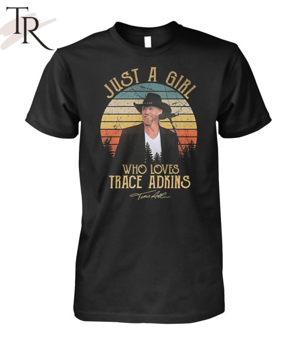 TRENDING] Just A Girl Who Loves Trace Adkins Unisex T-Shirt