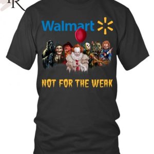 TRENDING] Walmart Not For The Weak Unisex T-Shirt