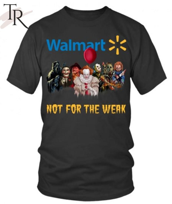 TRENDING] Walmart Not For The Weak Unisex T-Shirt