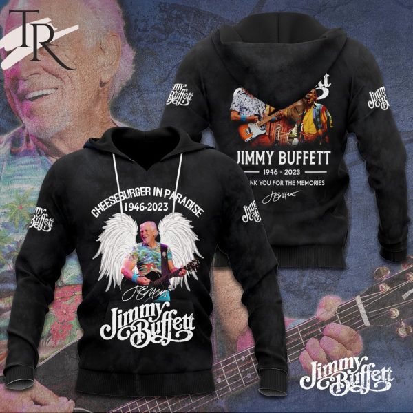 Cheeseburger In Paradise 1946 – 2023 Jimmy Buffet Thank You For The Memories 3D Hoodie