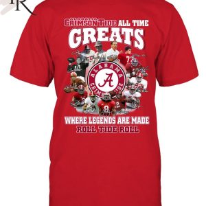 Torunstyle] Alabama Crimson Tide All Time Greats Where Legends Are Made Roll Tide Roll Unisex T-Shirt