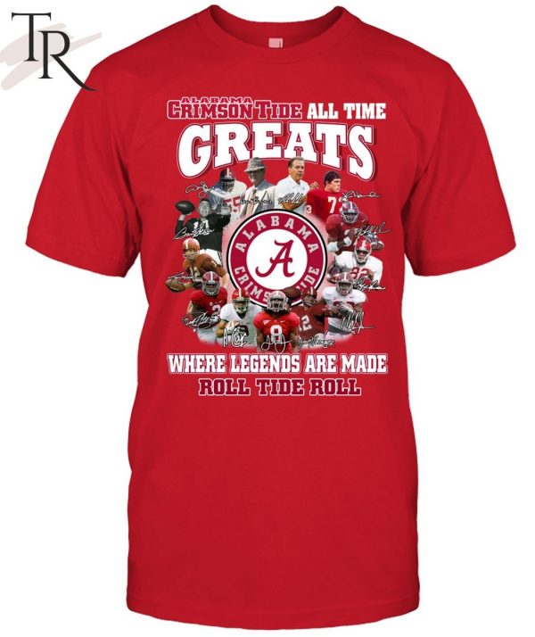 Torunstyle] Alabama Crimson Tide All Time Greats Where Legends Are Made Roll Tide Roll Unisex T-Shirt