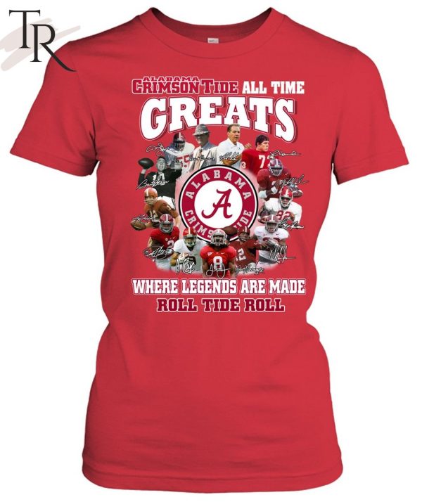 Torunstyle] Alabama Crimson Tide All Time Greats Where Legends Are Made Roll Tide Roll Unisex T-Shirt