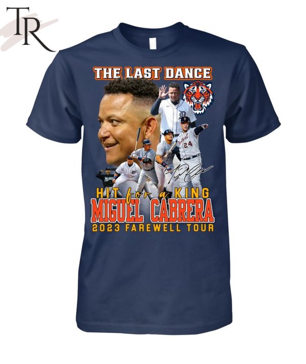 Detroit Tigers The Last Dance Hit For A King Miguel Cabrera 2023 Farewell Tour Unisex T-Shirt