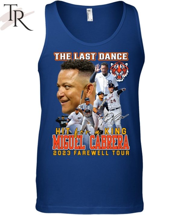 Detroit Tigers The Last Dance Hit For A King Miguel Cabrera 2023 Farewell Tour Unisex T-Shirt