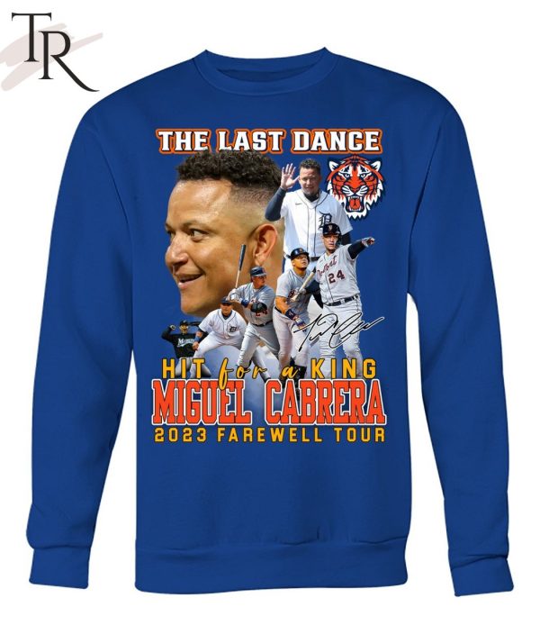 Detroit Tigers The Last Dance Hit For A King Miguel Cabrera 2023 Farewell Tour Unisex T-Shirt