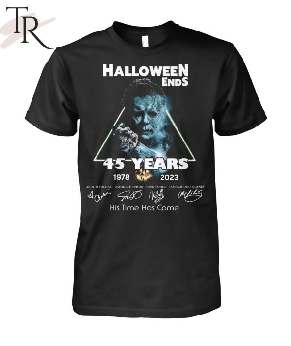 Halloween Ends 45 Years 1978 – 2023 His Time Has Come Unisex T-Shirt