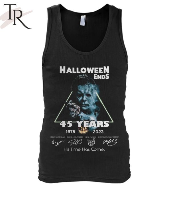 Halloween Ends 45 Years 1978 – 2023 His Time Has Come Unisex T-Shirt