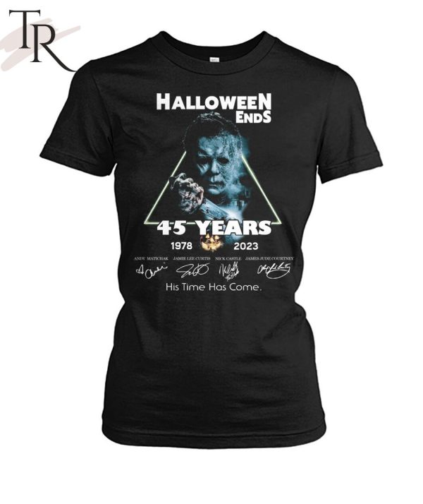 Halloween Ends 45 Years 1978 – 2023 His Time Has Come Unisex T-Shirt