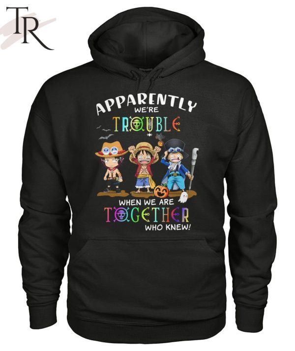 Apparently We’re Trouble When We Are Together Who Knew ACE, Luffy, Sabo Unisex T-Shirt