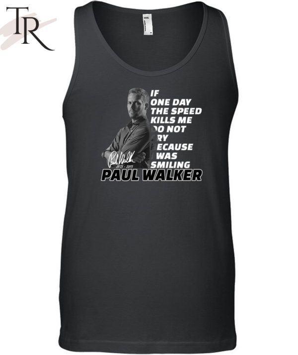 If One Day The Speed Kills Me Do Not Cry Because I Was Smiling Paul Walker 1973 – 2023 Unisex T-Shirt