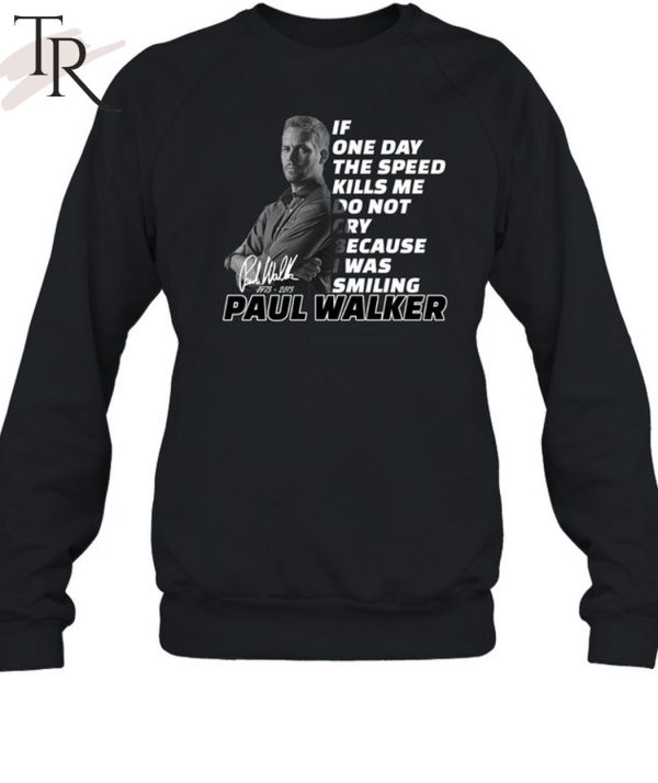 If One Day The Speed Kills Me Do Not Cry Because I Was Smiling Paul Walker 1973 – 2023 Unisex T-Shirt