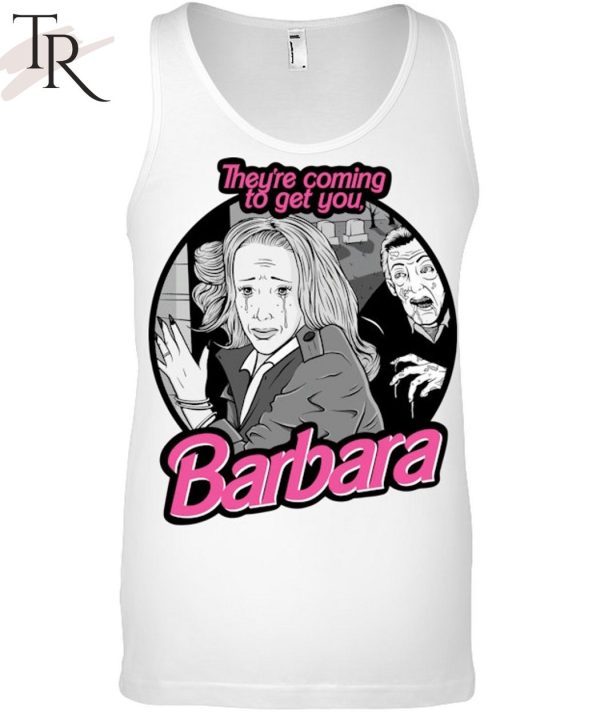 They’re Coming To Get You Barbara Unisex T-Shirt