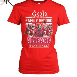 GOD First Family Second Then Alabama Football Unisex T-Shirt