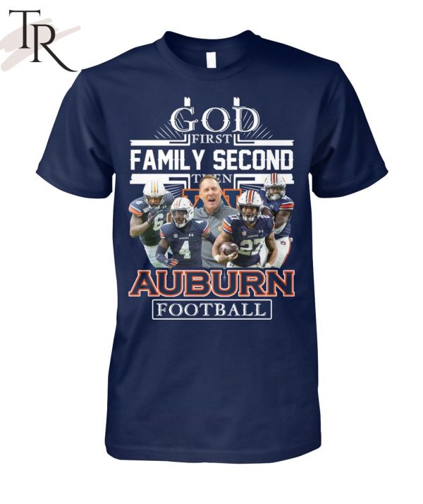 GOD First Family Second Then Auburn Football Unisex T-Shirt