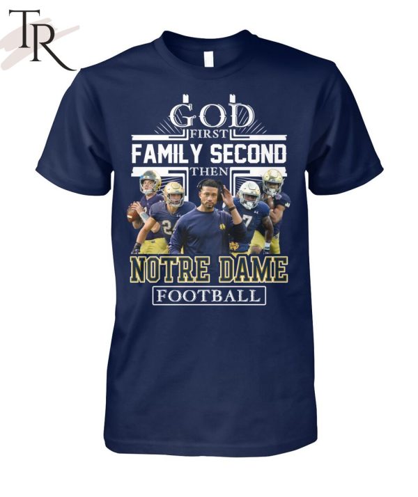 GOD First Family Second Then Notre Dame Football Unisex T-Shirt