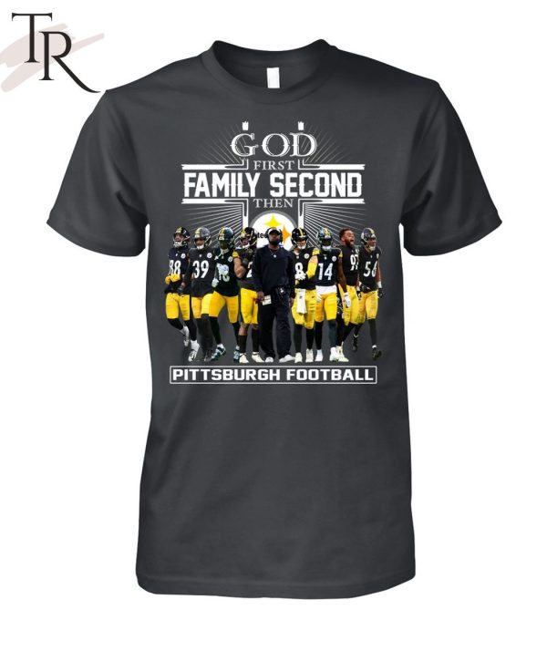 GOD First Family Second Then Pittsburgh Football Unisex T-Shirt