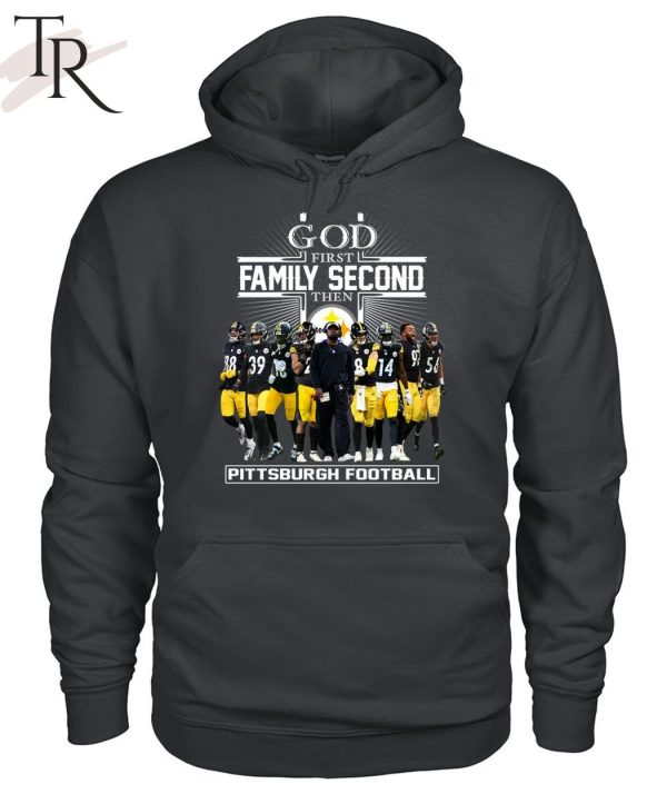 GOD First Family Second Then Pittsburgh Football Unisex T-Shirt