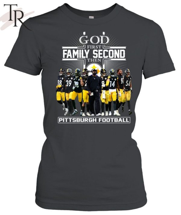 GOD First Family Second Then Pittsburgh Football Unisex T-Shirt