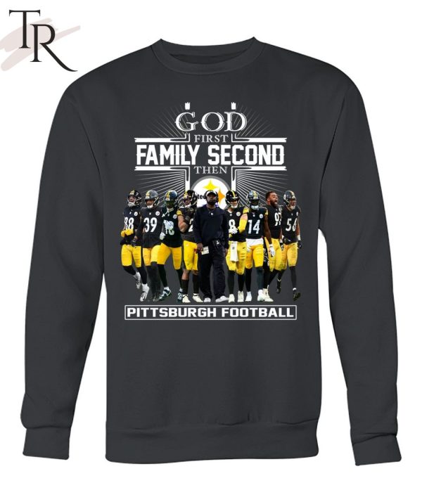 GOD First Family Second Then Pittsburgh Football Unisex T-Shirt