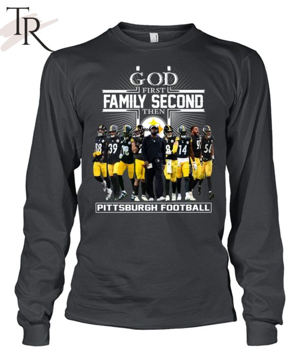 GOD First Family Second Then Pittsburgh Football Unisex T-Shirt