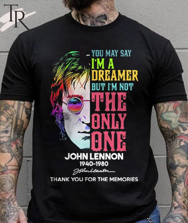 You May Say I’M A Dreamer But I’M Not The Only One John Lennon 1940 – 1980 Thank You For The Memories Unisex T-shirt