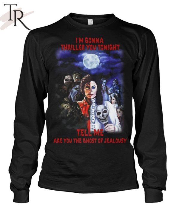 I’m Gonna Thriller You Tonight Tell Me Are You The Ghost Of Jealousy Unisex T-Shirt