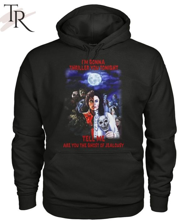 I’m Gonna Thriller You Tonight Tell Me Are You The Ghost Of Jealousy Unisex T-Shirt