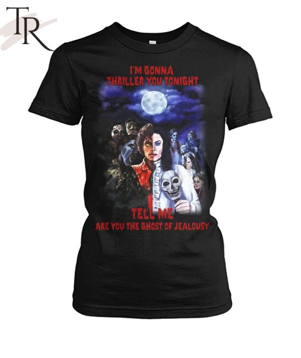 I’m Gonna Thriller You Tonight Tell Me Are You The Ghost Of Jealousy Unisex T-Shirt