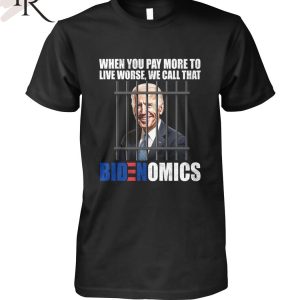 When You Pay More To Live Worse We Can Call That Bidenomics Unisex T-Shirt